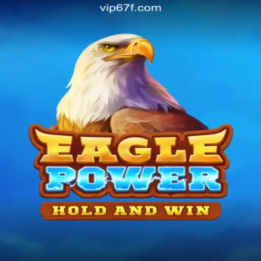 Exploring EaglePower: The Leading Slot Game on 67F.COM Platform-Oficial Slots Brasil #1